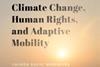 Climate Change, Human Rights and Adaptive Mobility